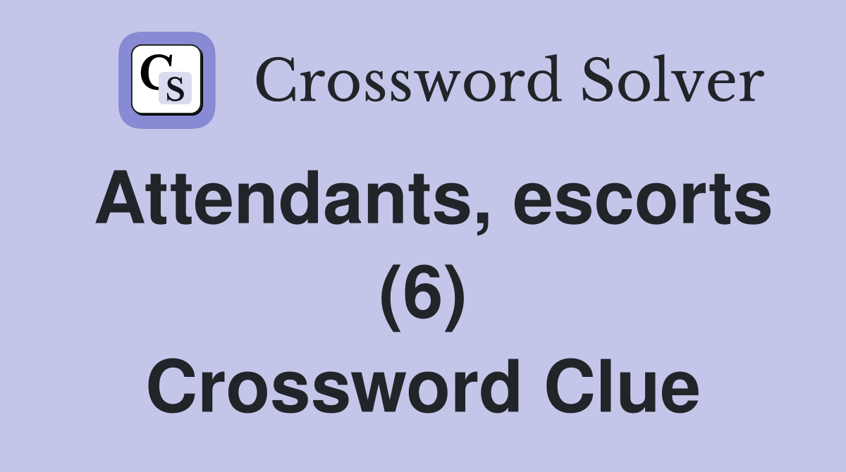 Attendants, escorts (6) Crossword Clue