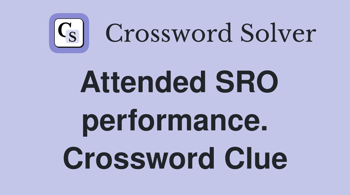 Attended SRO performance. Crossword Clue