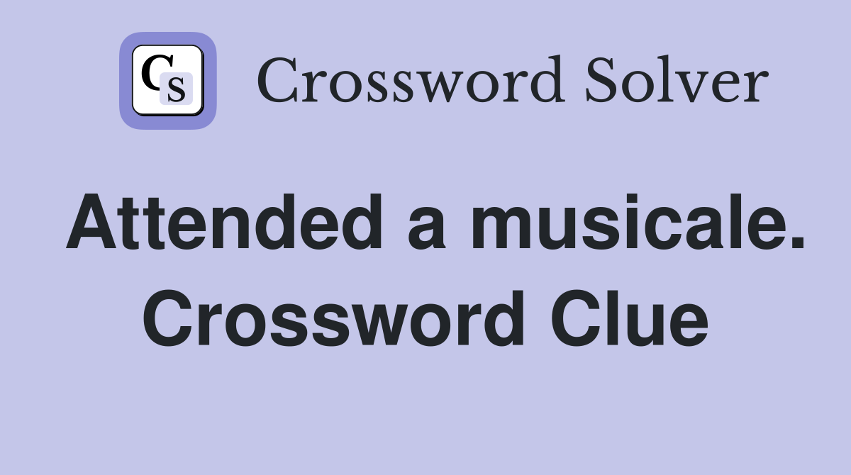 Attended a musicale. Crossword Clue