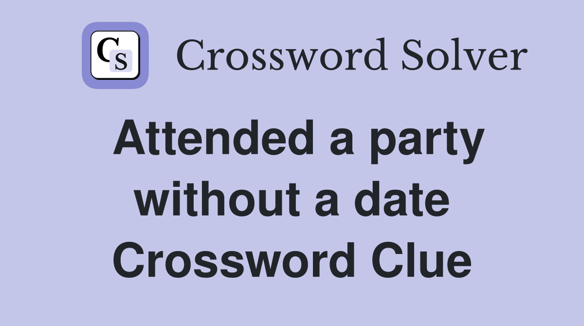 Attended a party without a date Crossword Clue