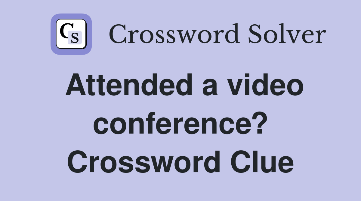 Attended a video conference? Crossword Clue