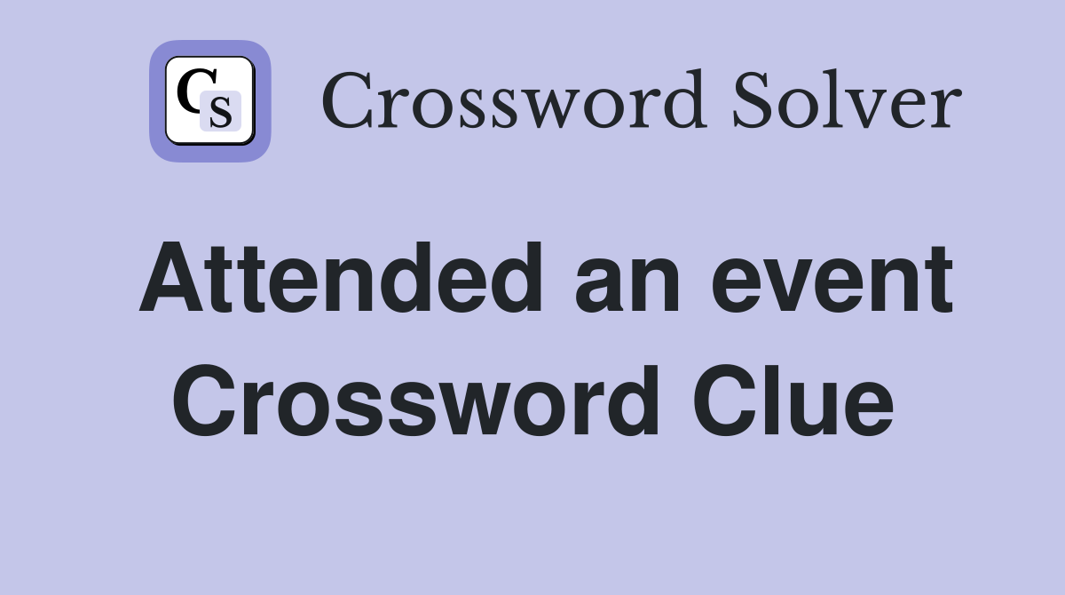 Attended an event Crossword Clue