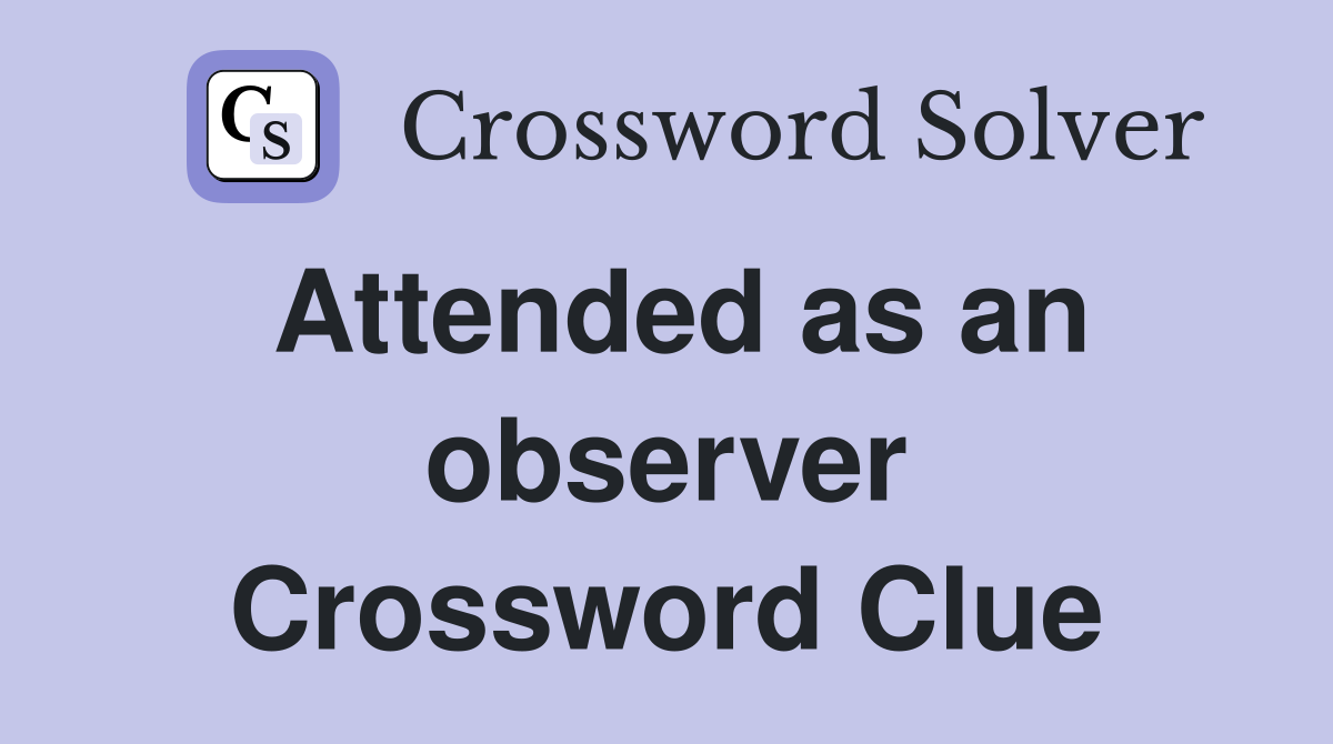 Attended as an observer Crossword Clue