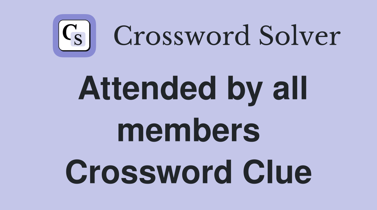 Attended by all members Crossword Clue