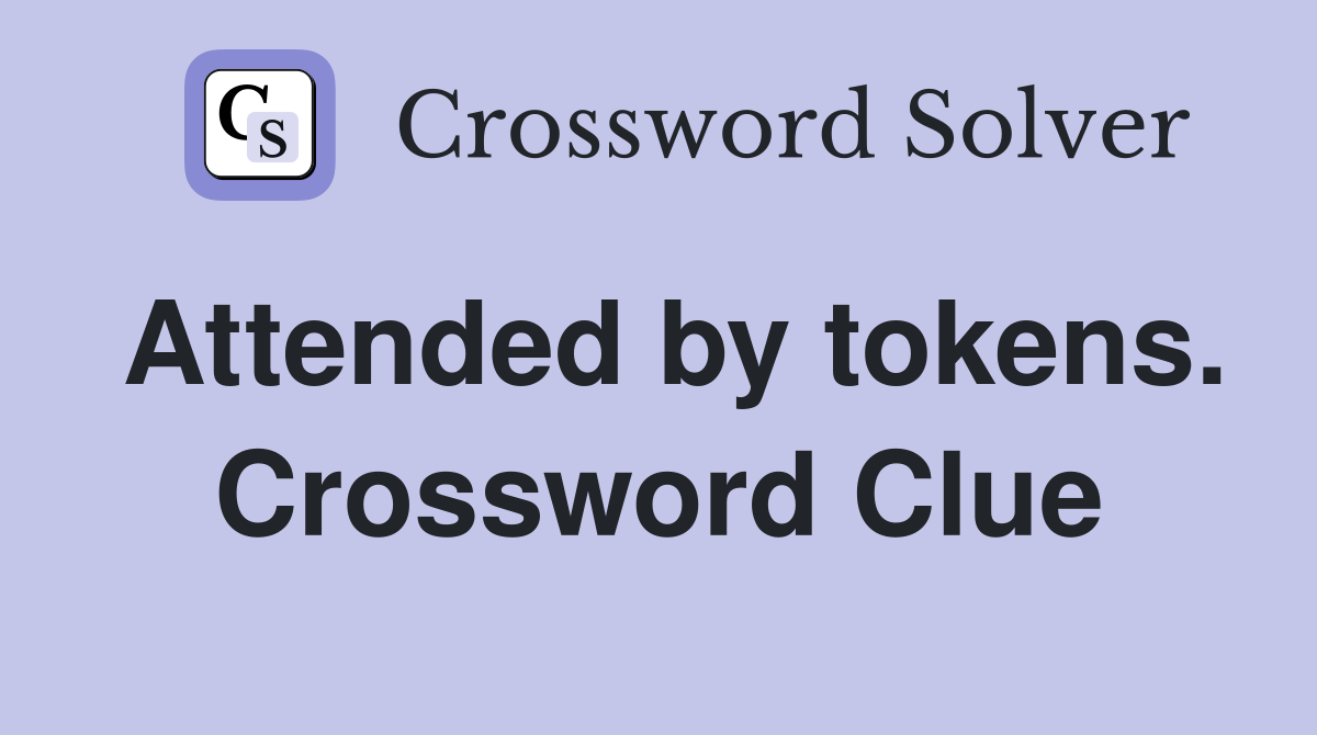 Attended by tokens. Crossword Clue
