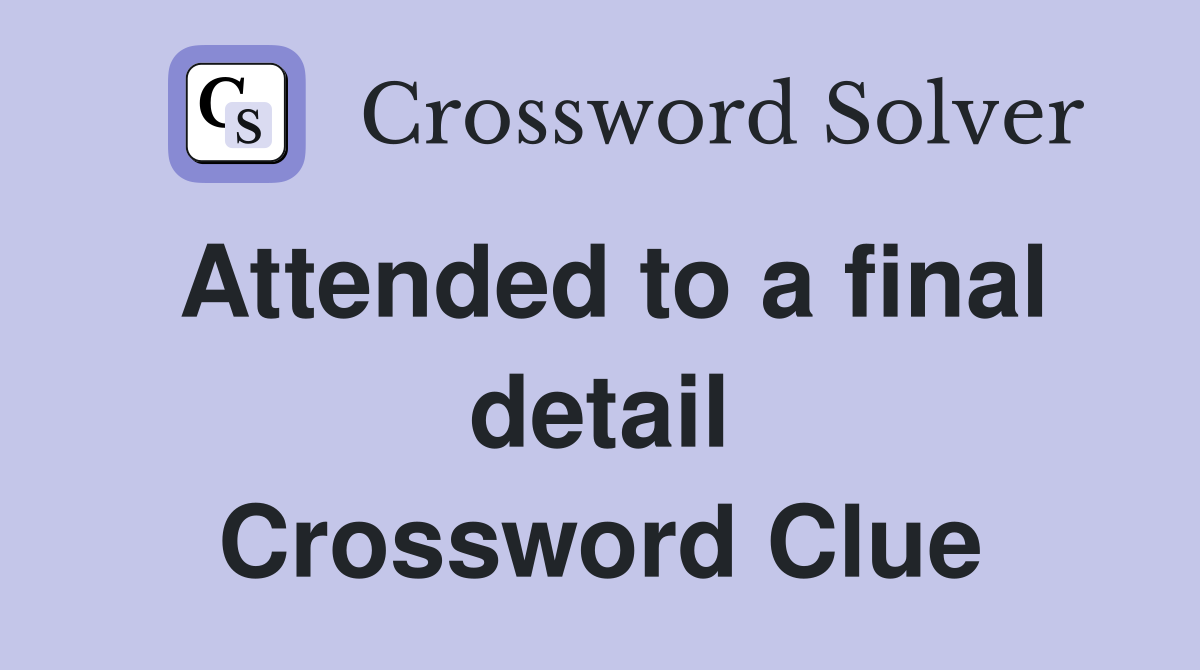 Attended to a final detail Crossword Clue
