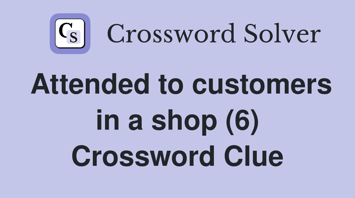 Attended to customers in a shop (6) Crossword Clue