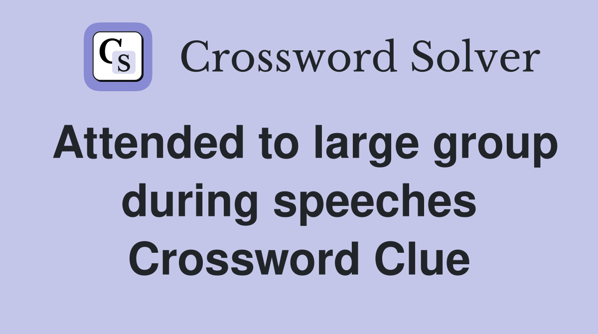 Attended to large group during speeches Crossword Clue
