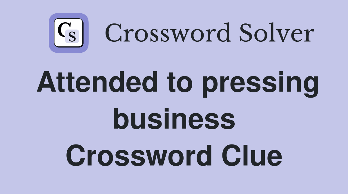 Attended to pressing business Crossword Clue