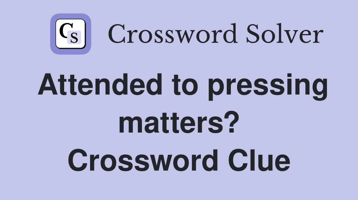 Attended to pressing matters? Crossword Clue