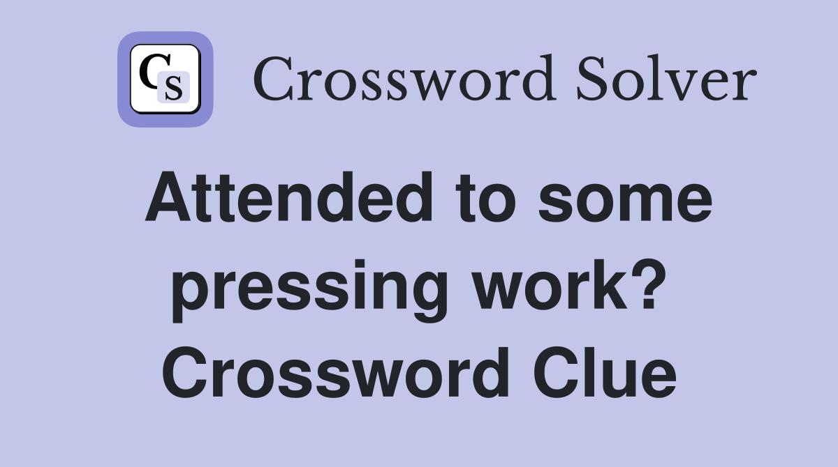 Attended to some pressing work? Crossword Clue