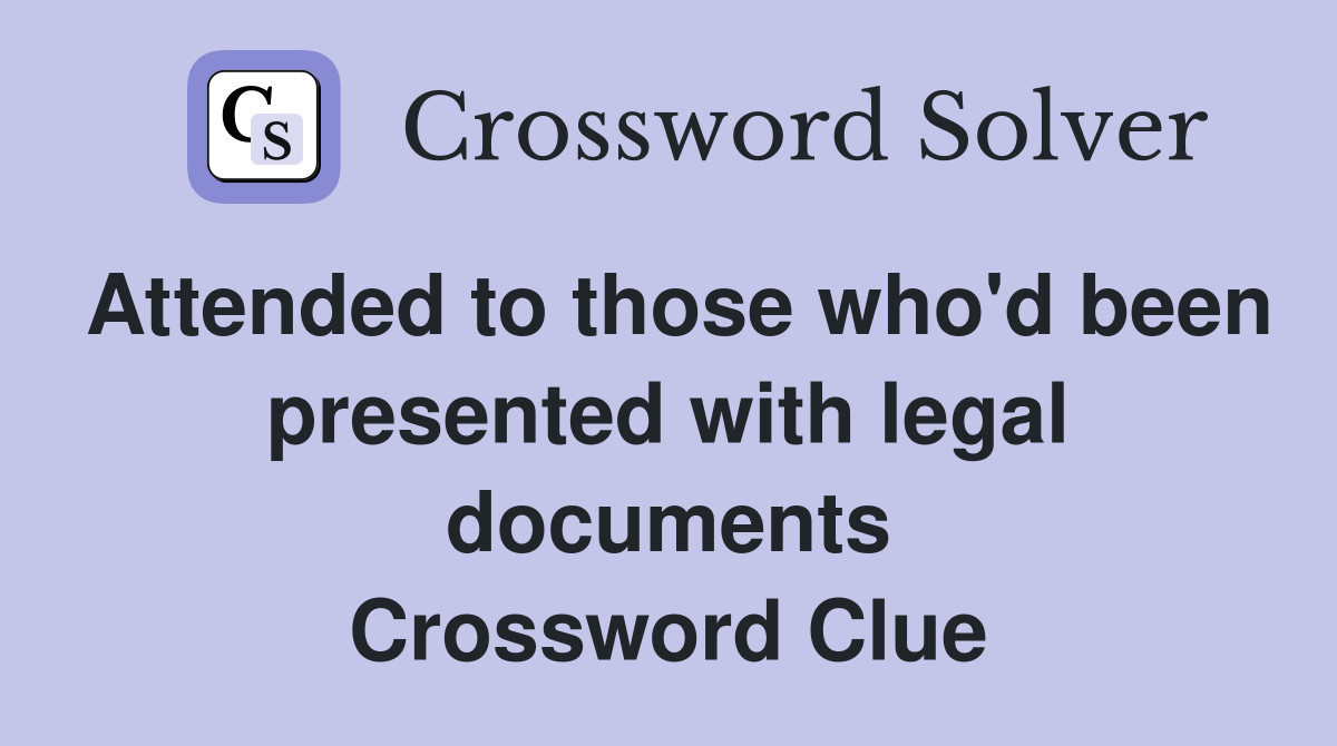 Attended to those who'd been presented with legal documents Crossword Clue
