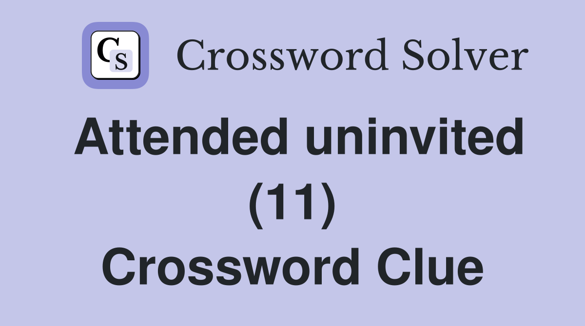 Attended uninvited (11) Crossword Clue