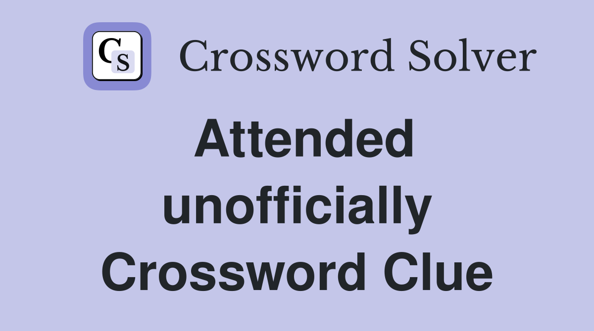 Attended unofficially Crossword Clue