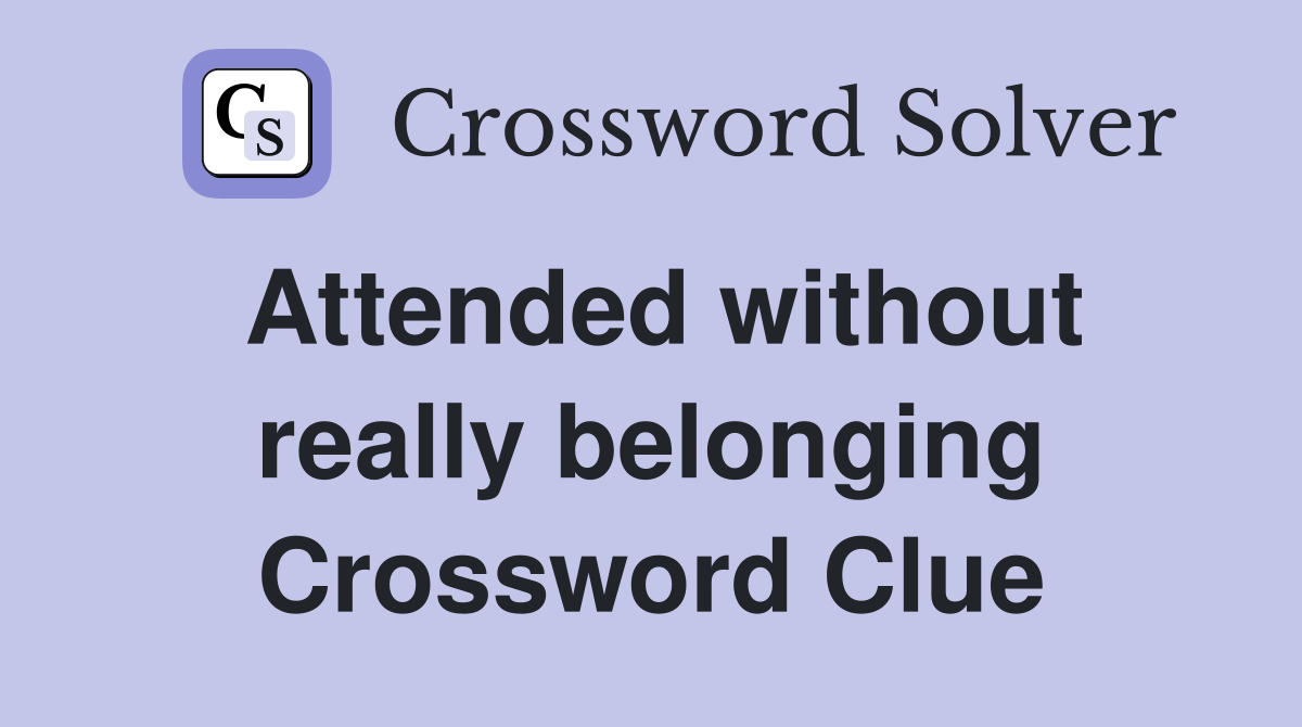 Attended without really belonging Crossword Clue