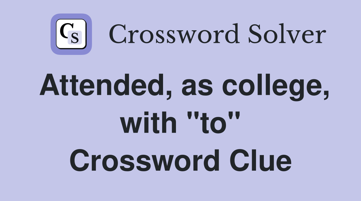 Attended, as college, with "to" Crossword Clue