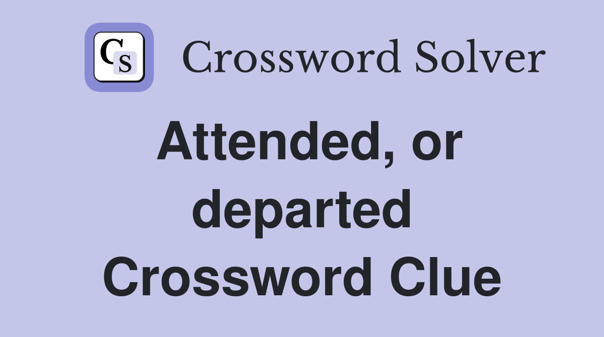 Attended, or departed Crossword Clue