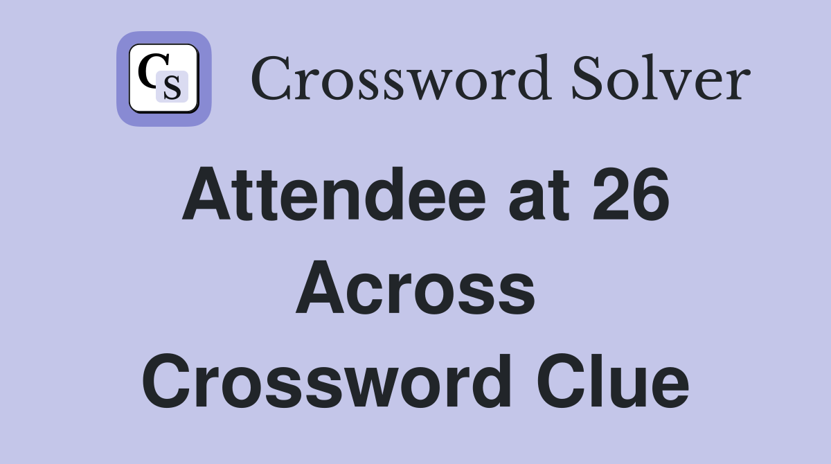 Attendee at 26 Across Crossword Clue
