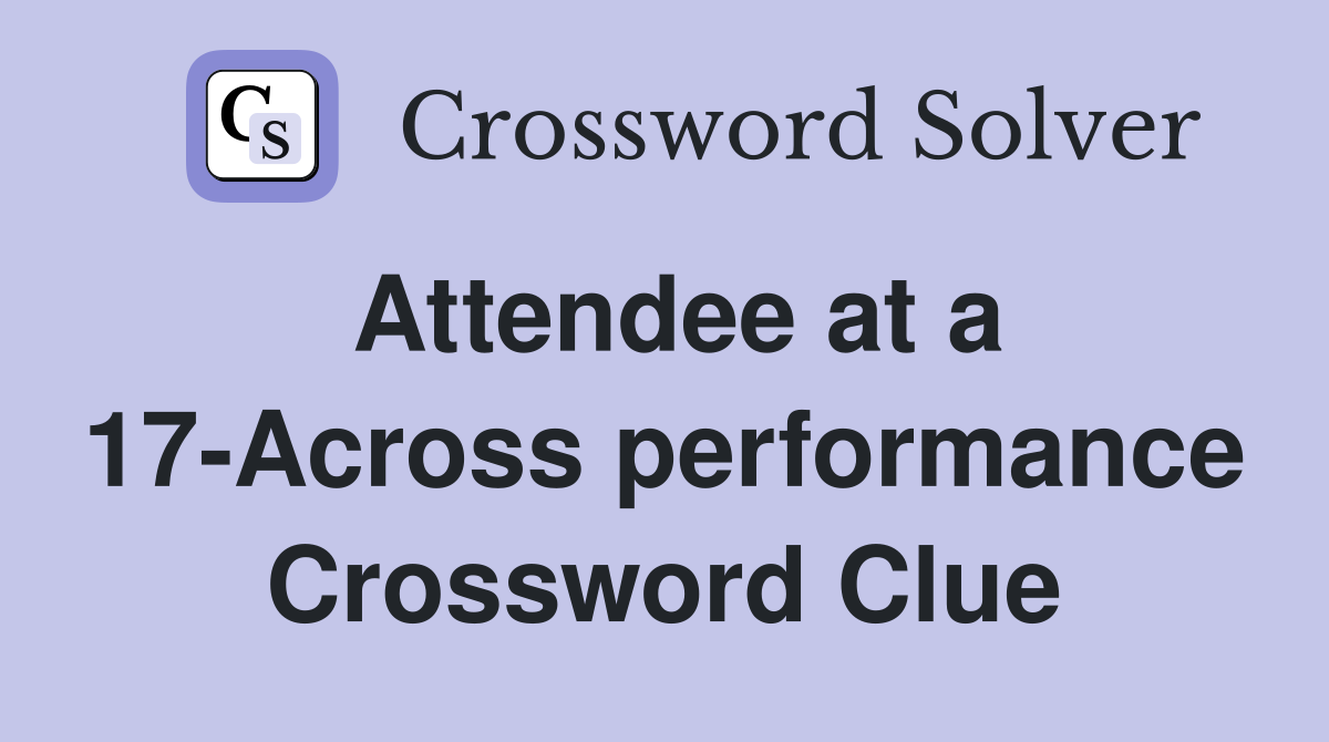 Attendee at a 17-Across performance Crossword Clue