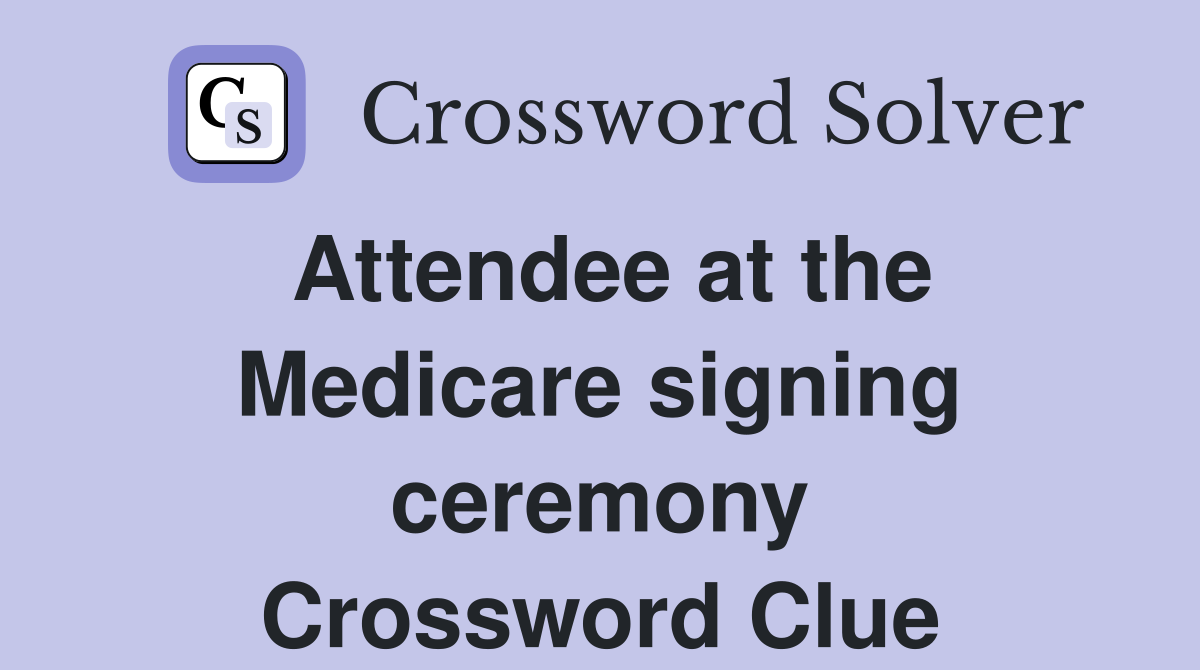 Attendee at the Medicare signing ceremony Crossword Clue