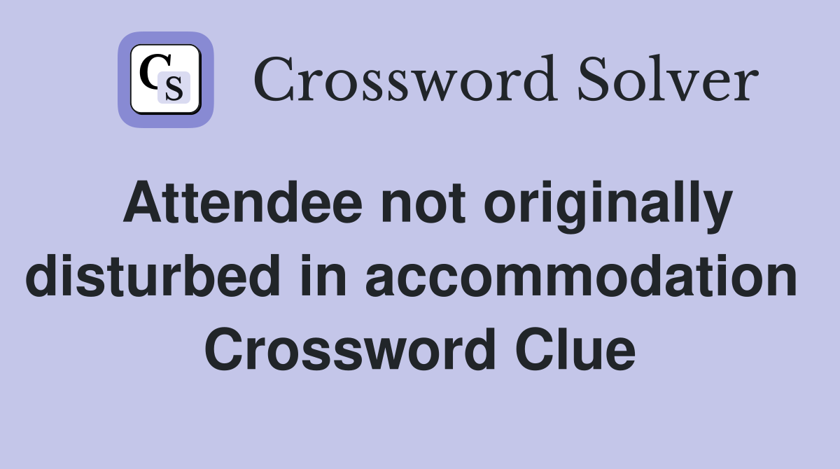 Attendee not originally disturbed in accommodation  Crossword Clue