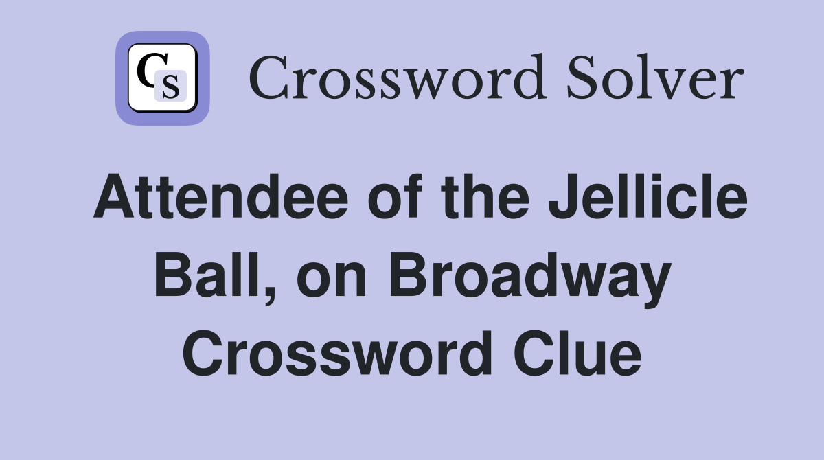 Attendee of the Jellicle Ball, on Broadway Crossword Clue