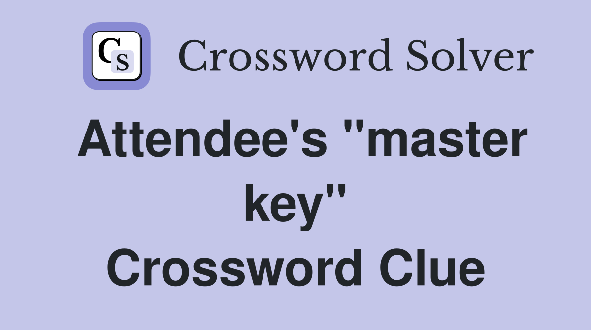 Attendee's ''master key'' Crossword Clue