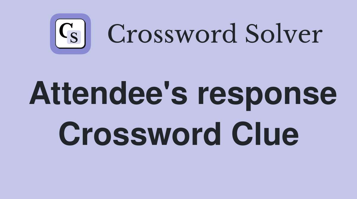 Attendee's response Crossword Clue