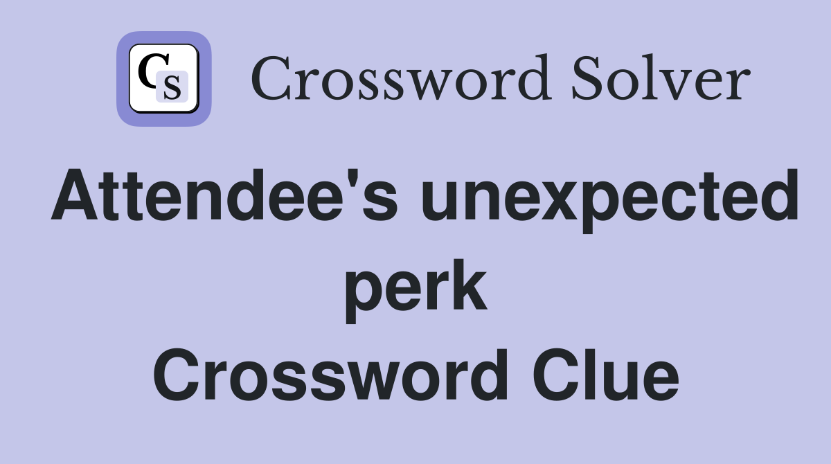 Attendee's unexpected perk Crossword Clue