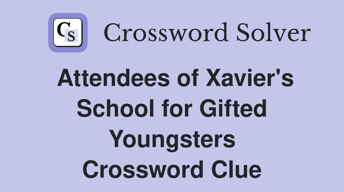 Attendees of Xavier's School for Gifted Youngsters Crossword Clue