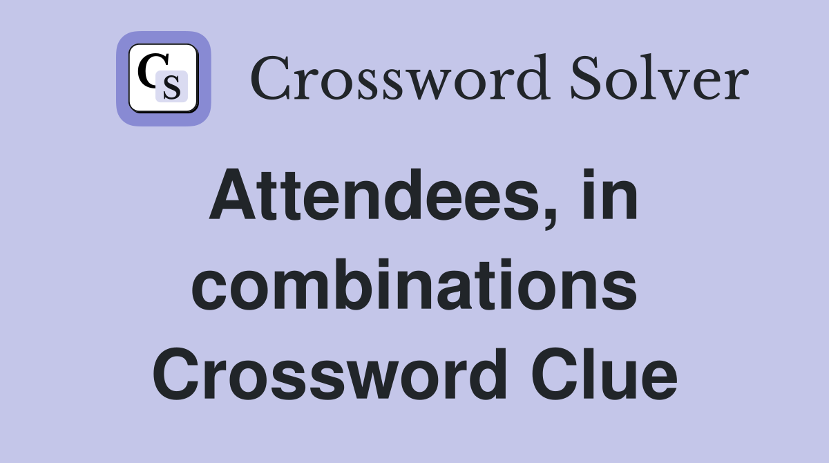 Attendees, in combinations Crossword Clue