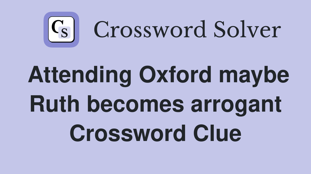 Attending Oxford maybe Ruth becomes arrogant Crossword Clue