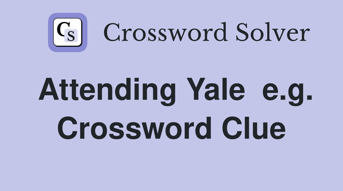 Attending Yale  e.g. Crossword Clue