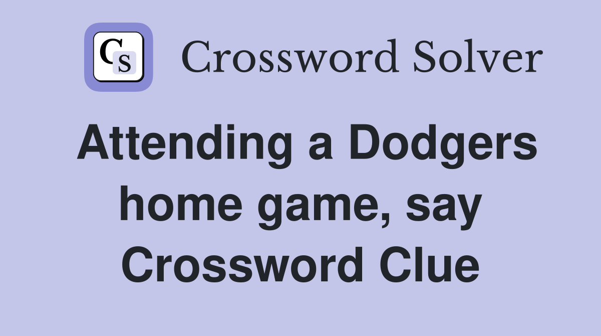 Attending a Dodgers home game, say Crossword Clue