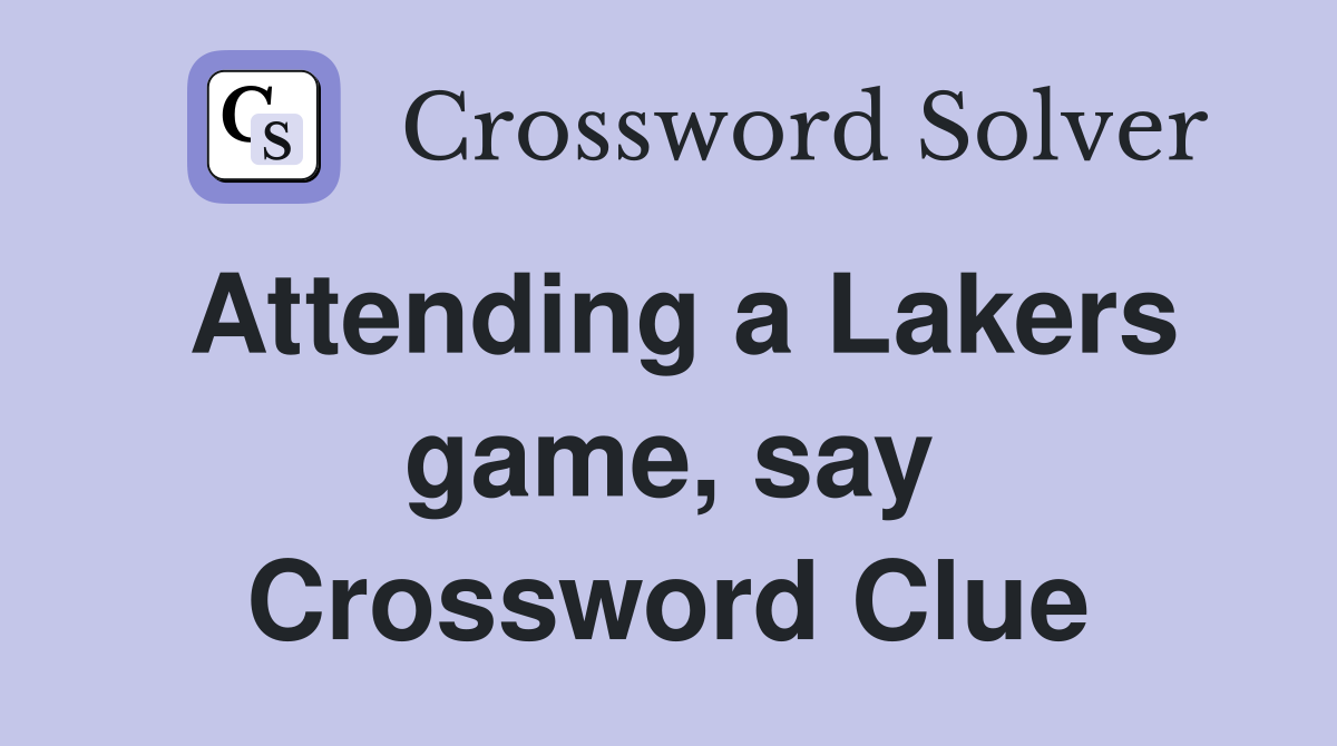 Attending a Lakers game, say Crossword Clue