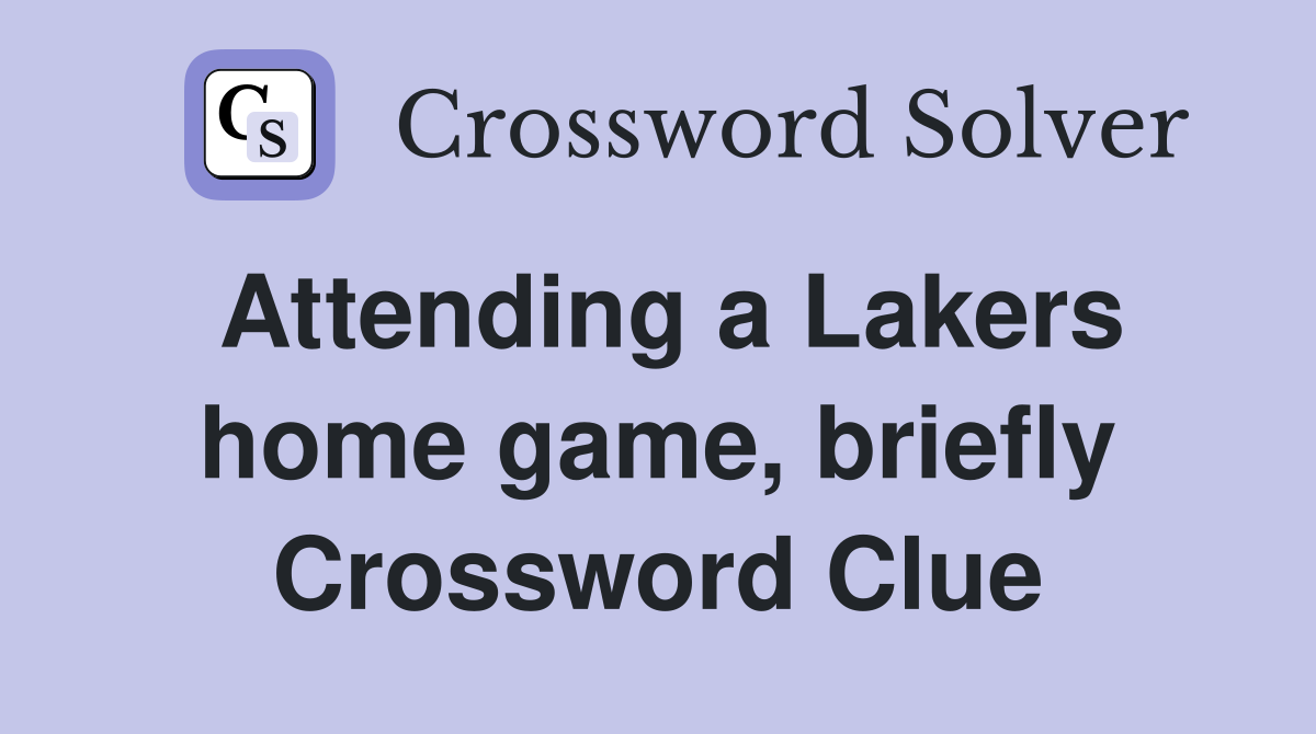 Attending a Lakers home game, briefly Crossword Clue