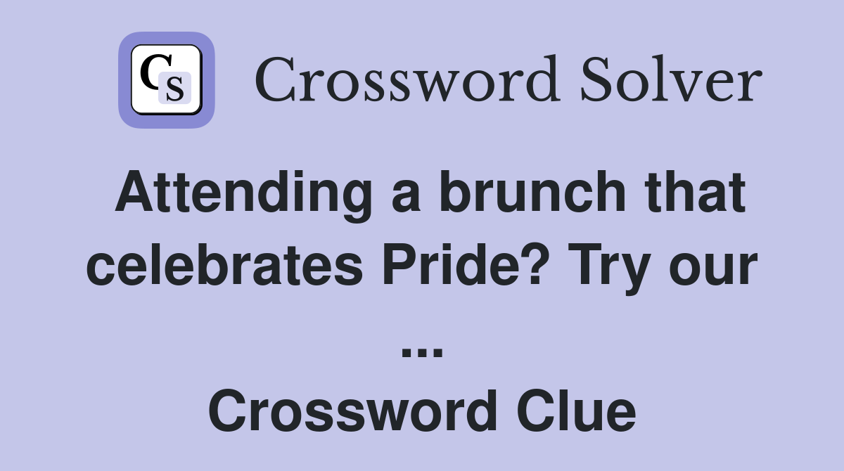 Attending a brunch that celebrates Pride? Try our ... Crossword Clue
