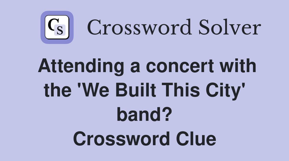 Attending a concert with the 'We Built This City' band? Crossword Clue