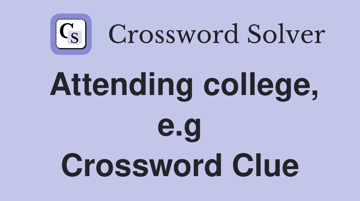 Attending college, e.g Crossword Clue