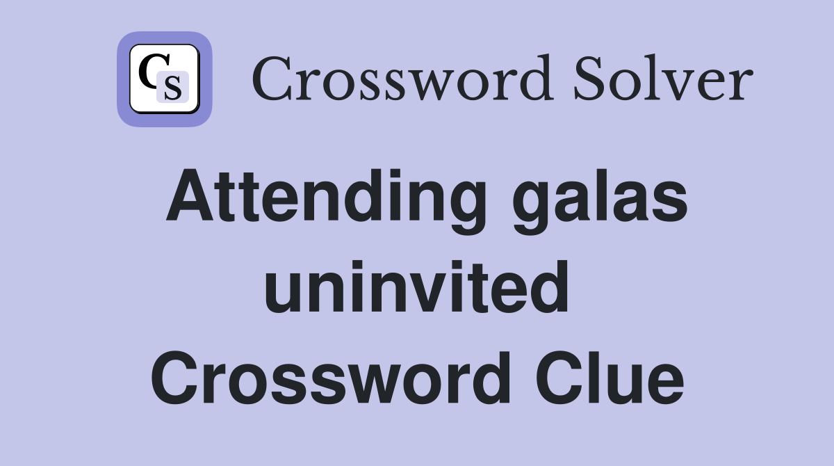 Attending galas uninvited Crossword Clue