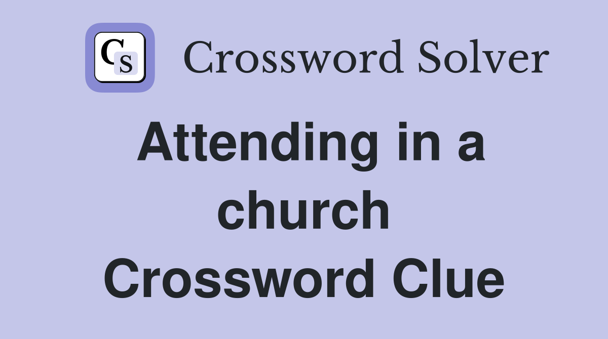Attending in a church Crossword Clue