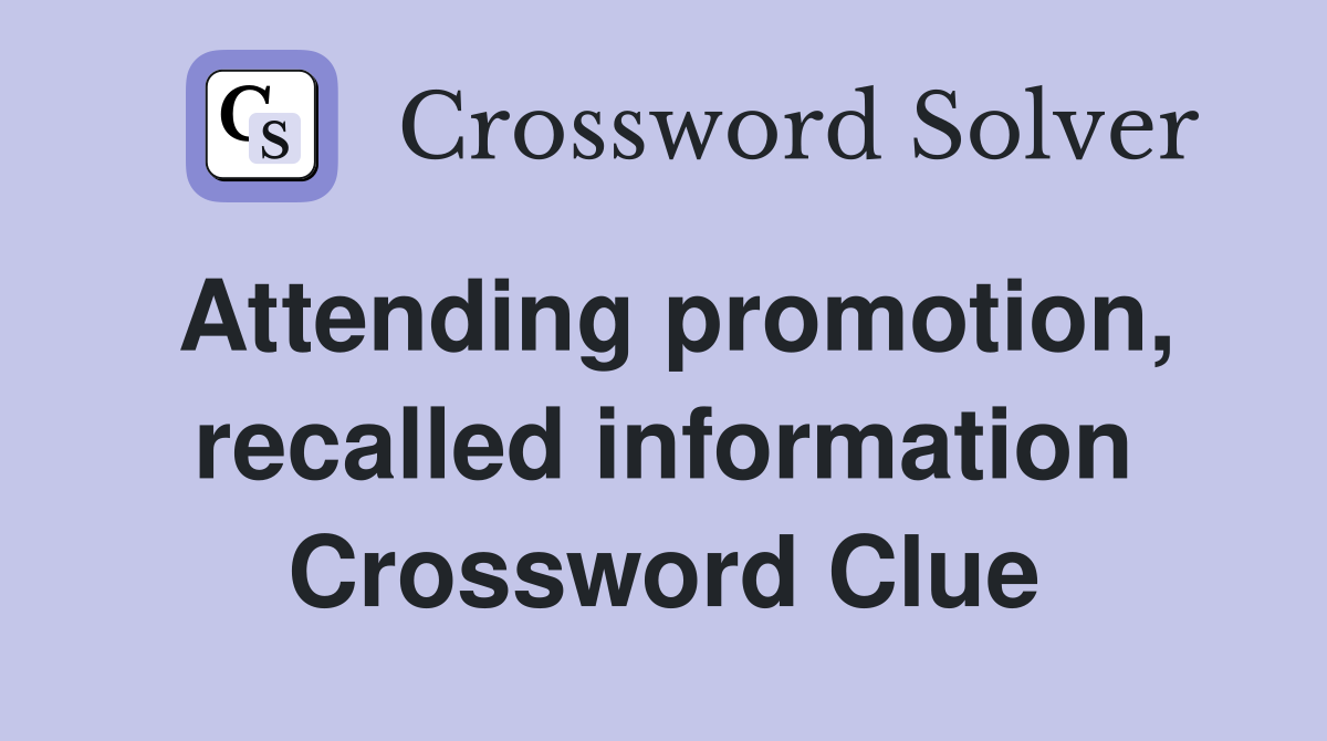 Attending promotion, recalled information Crossword Clue