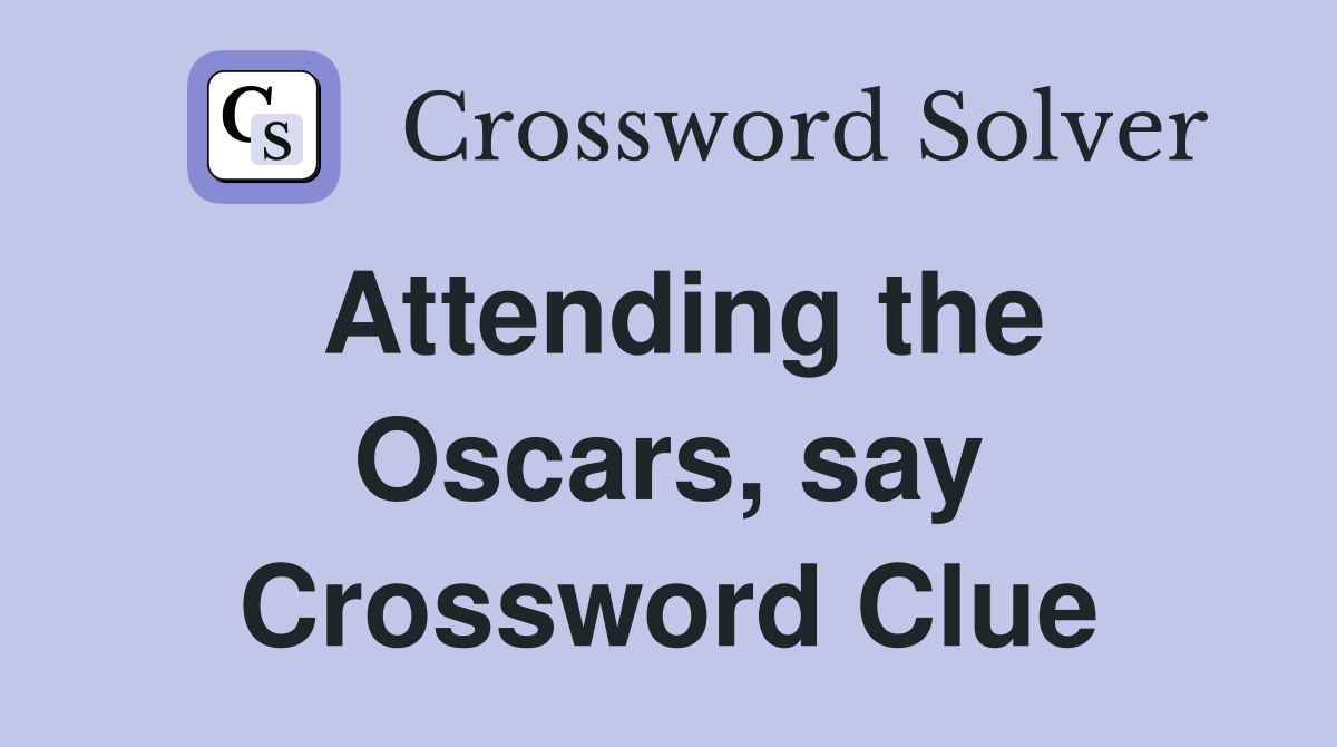 Attending the Oscars, say Crossword Clue