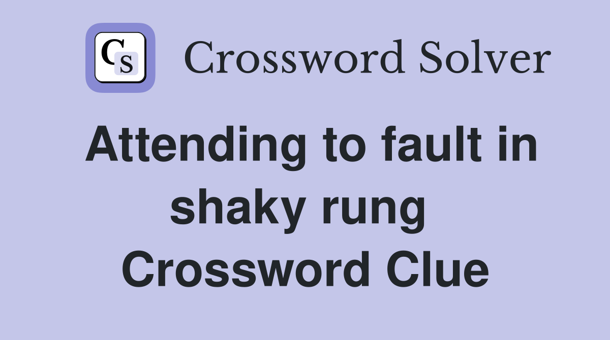 Attending to fault in shaky rung  Crossword Clue