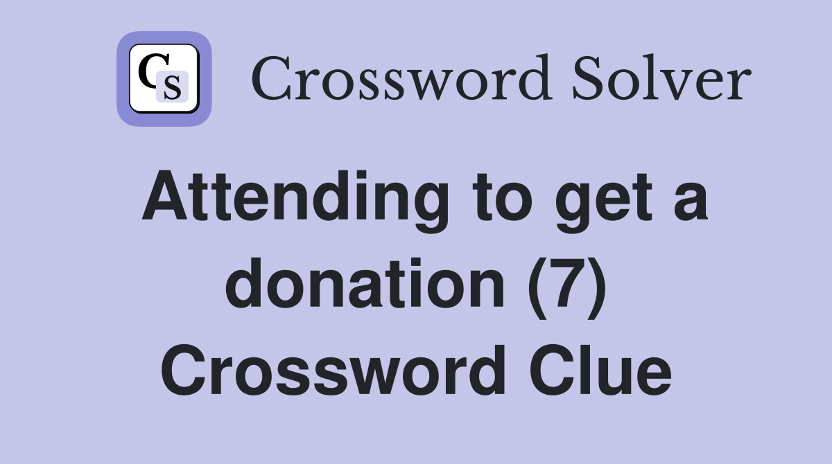 Attending to get a donation (7) Crossword Clue
