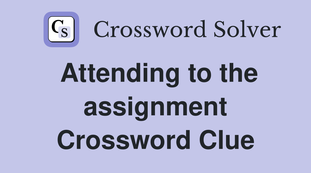 Attending to the assignment Crossword Clue