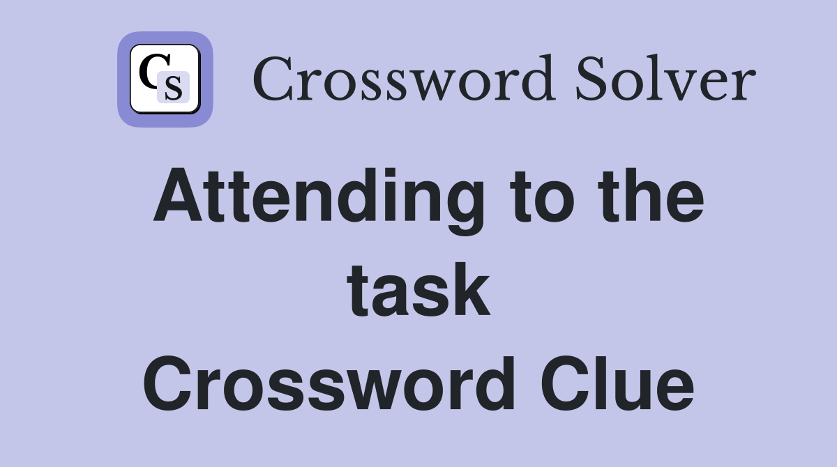 Attending to the task Crossword Clue