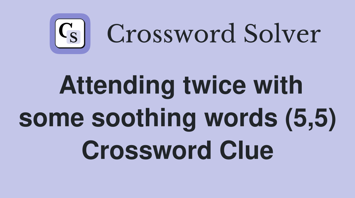 Attending twice with some soothing words (5,5) Crossword Clue