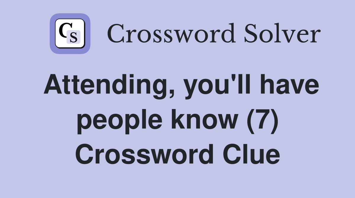 Attending, you'll have people know (7) Crossword Clue