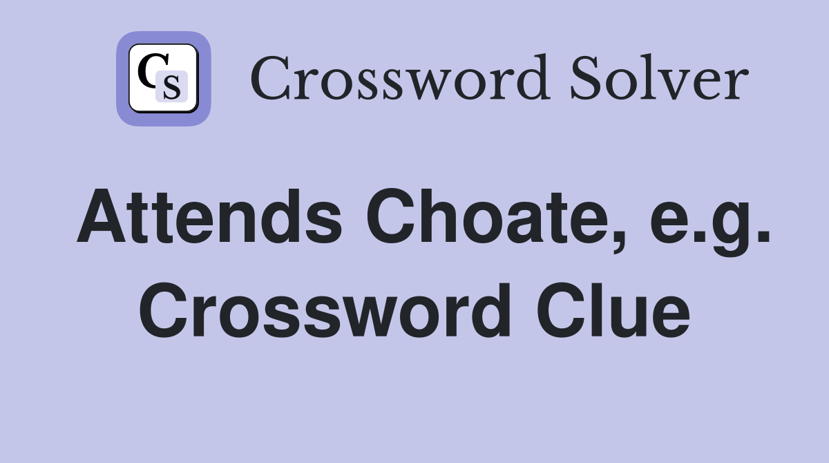 Attends Choate, e.g. Crossword Clue